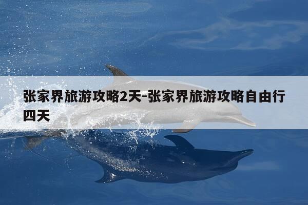 张家界旅游攻略2天-张家界旅游攻略自由行四天-第1张图片-优惠活动网 张家界旅游攻略2天-张家界旅游攻略自由行四天-第1张图片-优惠活动网