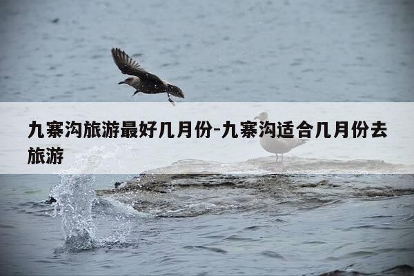 九寨沟旅游最好几月份-九寨沟适合几月份去旅游-第1张图片-优惠活动网 九寨沟旅游最好几月份-九寨沟适合几月份去旅游-第1张图片-优惠活动网