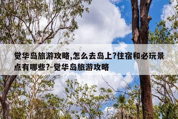 觉华岛旅游攻略,怎么去岛上?住宿和必玩景点有哪些?-觉华岛旅游攻略-第1张图片-优惠活动网 觉华岛旅游攻略,怎么去岛上?住宿和必玩景点有哪些?-觉华岛旅游攻略-第1张图片-优惠活动网