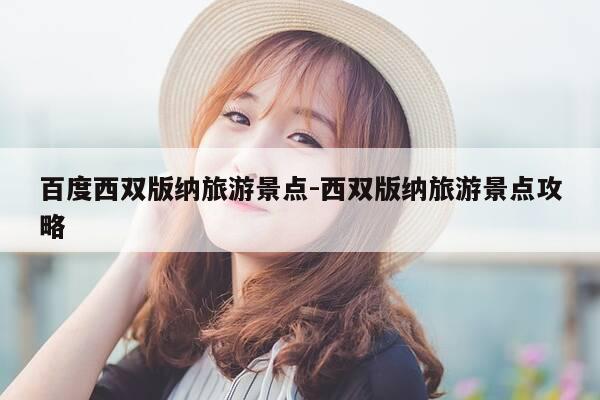 百度西双版纳旅游景点-西双版纳旅游景点攻略-第1张图片-优惠活动网