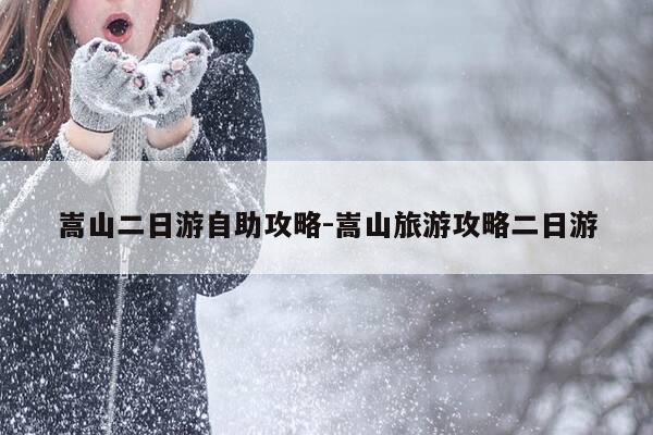 嵩山二日游自助攻略-嵩山旅游攻略二日游-第1张图片-优惠活动网
