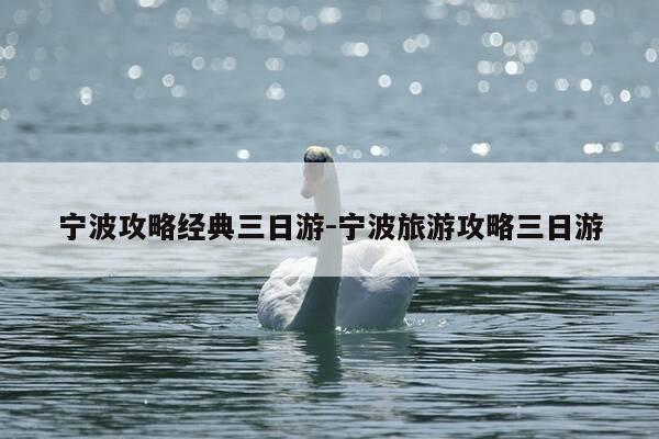 宁波攻略经典三日游-宁波旅游攻略三日游-第1张图片-优惠活动网