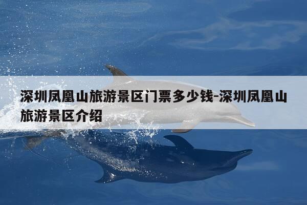深圳凤凰山旅游景区门票多少钱-深圳凤凰山旅游景区介绍-第1张图片-优惠活动网 深圳凤凰山旅游景区门票多少钱-深圳凤凰山旅游景区介绍-第1张图片-优惠活动网