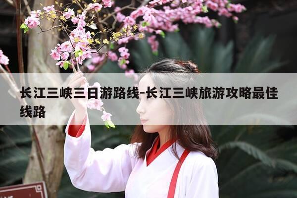 长江三峡三日游路线-长江三峡旅游攻略最佳线路-第1张图片-优惠活动网