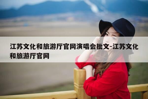江苏文化和旅游厅官网演唱会批文-江苏文化和旅游厅官网-第1张图片-优惠活动网 江苏文化和旅游厅官网演唱会批文-江苏文化和旅游厅官网-第1张图片-优惠活动网