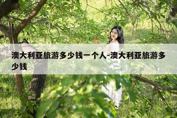 澳大利亚旅游多少钱一个人-澳大利亚旅游多少钱-第1张图片-优惠活动网 澳大利亚旅游多少钱一个人-澳大利亚旅游多少钱-第1张图片-优惠活动网