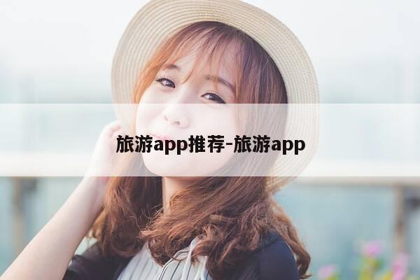 旅游app推荐-旅游app-第1张图片-优惠活动网 旅游app推荐-旅游app-第1张图片-优惠活动网