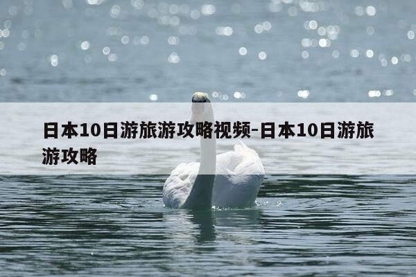 日本10日游旅游攻略视频-日本10日游旅游攻略-第1张图片-优惠活动网 日本10日游旅游攻略视频-日本10日游旅游攻略-第1张图片-优惠活动网