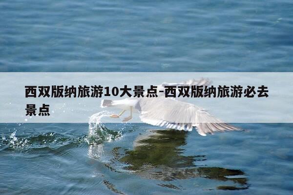 西双版纳旅游10大景点-西双版纳旅游必去景点-第1张图片-优惠活动网 西双版纳旅游10大景点-西双版纳旅游必去景点-第1张图片-优惠活动网