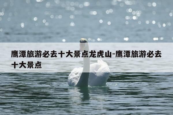 鹰潭旅游必去十大景点龙虎山-鹰潭旅游必去十大景点-第1张图片-优惠活动网 鹰潭旅游必去十大景点龙虎山-鹰潭旅游必去十大景点-第1张图片-优惠活动网