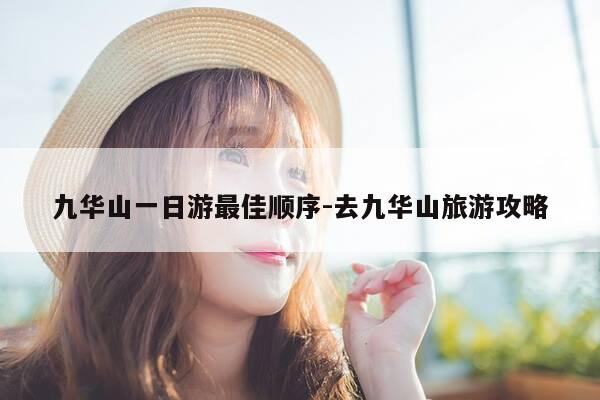 九华山一日游最佳顺序-去九华山旅游攻略-第1张图片-优惠活动网 九华山一日游最佳顺序-去九华山旅游攻略-第1张图片-优惠活动网