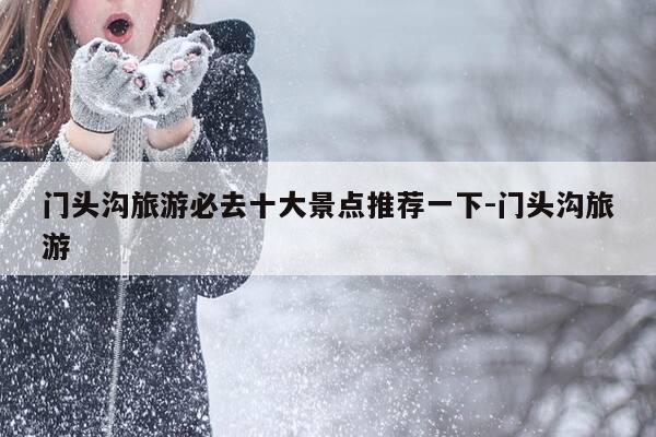 门头沟旅游必去十大景点推荐一下-门头沟旅游-第1张图片-优惠活动网