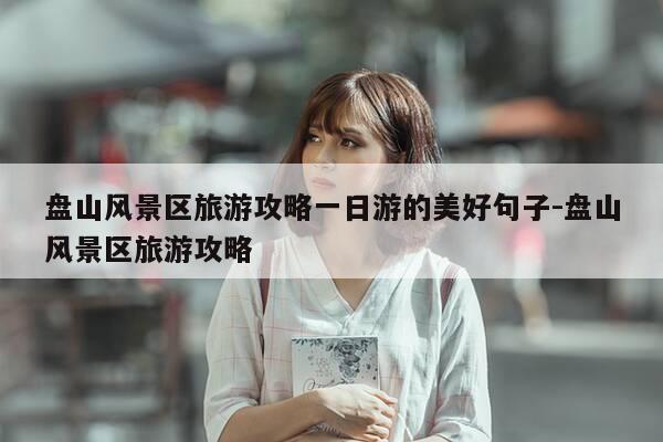 盘山风景区旅游攻略一日游的美好句子-盘山风景区旅游攻略-第1张图片-优惠活动网