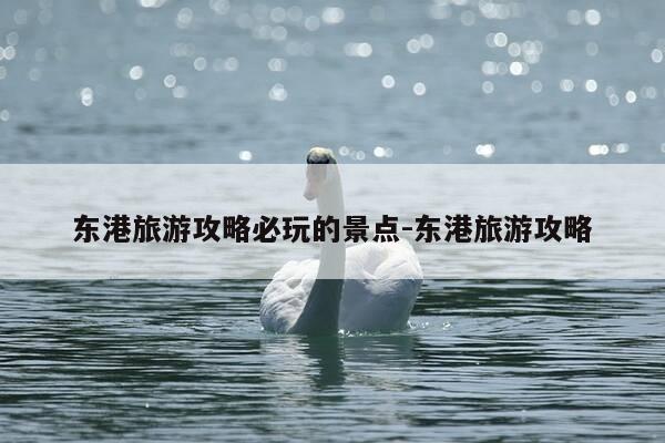 东港旅游攻略必玩的景点-东港旅游攻略-第1张图片-优惠活动网