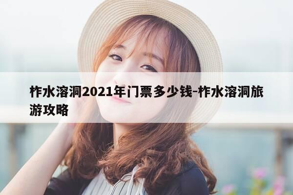 柞水溶洞2021年门票多少钱-柞水溶洞旅游攻略-第1张图片-优惠活动网