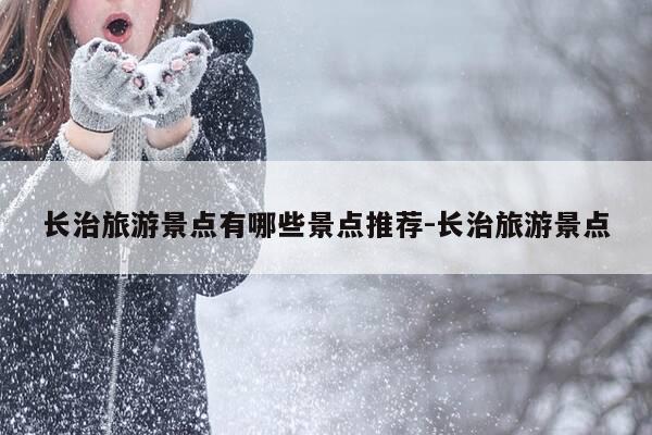 长治旅游景点有哪些景点推荐-长治旅游景点-第1张图片-优惠活动网