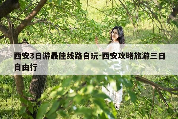 西安3日游最佳线路自玩-西安攻略旅游三日自由行-第1张图片-优惠活动网 西安3日游最佳线路自玩-西安攻略旅游三日自由行-第1张图片-优惠活动网