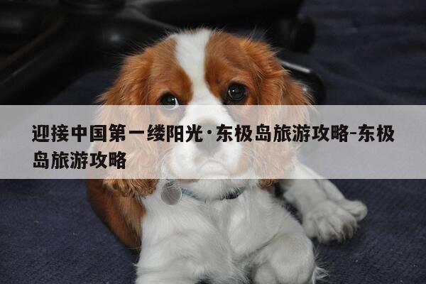 迎接中国第一缕阳光·东极岛旅游攻略-东极岛旅游攻略-第1张图片-优惠活动网 迎接中国第一缕阳光·东极岛旅游攻略-东极岛旅游攻略-第1张图片-优惠活动网