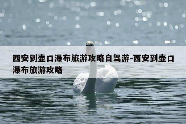 西安到壶口瀑布旅游攻略自驾游-西安到壶口瀑布旅游攻略-第1张图片-优惠活动网 西安到壶口瀑布旅游攻略自驾游-西安到壶口瀑布旅游攻略-第1张图片-优惠活动网