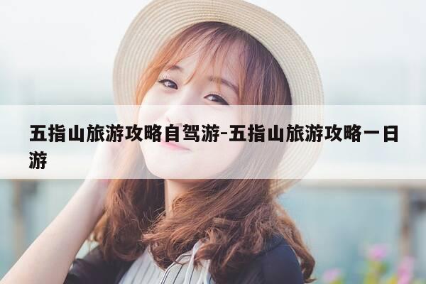 五指山旅游攻略自驾游-五指山旅游攻略一日游-第1张图片-优惠活动网 五指山旅游攻略自驾游-五指山旅游攻略一日游-第1张图片-优惠活动网