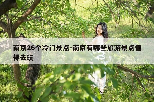 南京26个冷门景点-南京有哪些旅游景点值得去玩-第1张图片-优惠活动网 南京26个冷门景点-南京有哪些旅游景点值得去玩-第1张图片-优惠活动网