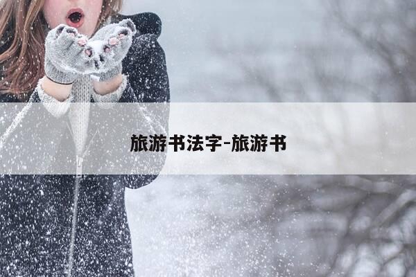 旅游书法字-旅游书-第1张图片-优惠活动网 旅游书法字-旅游书-第1张图片-优惠活动网