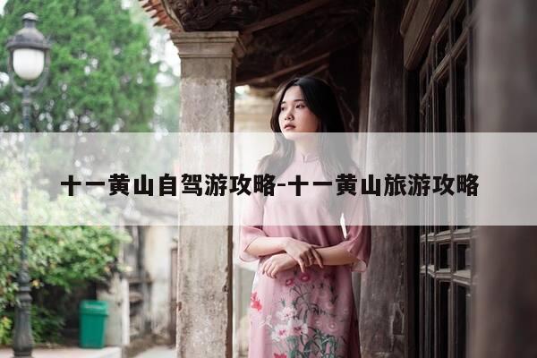 十一黄山自驾游攻略-十一黄山旅游攻略-第1张图片-优惠活动网 十一黄山自驾游攻略-十一黄山旅游攻略-第1张图片-优惠活动网