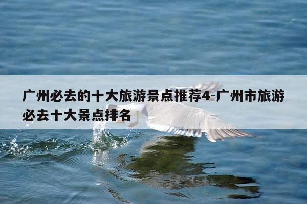 广州必去的十大旅游景点推荐4-广州市旅游必去十大景点排名-第1张图片-优惠活动网 广州必去的十大旅游景点推荐4-广州市旅游必去十大景点排名-第1张图片-优惠活动网