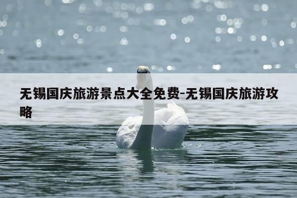 无锡国庆旅游景点大全免费-无锡国庆旅游攻略-第1张图片-优惠活动网