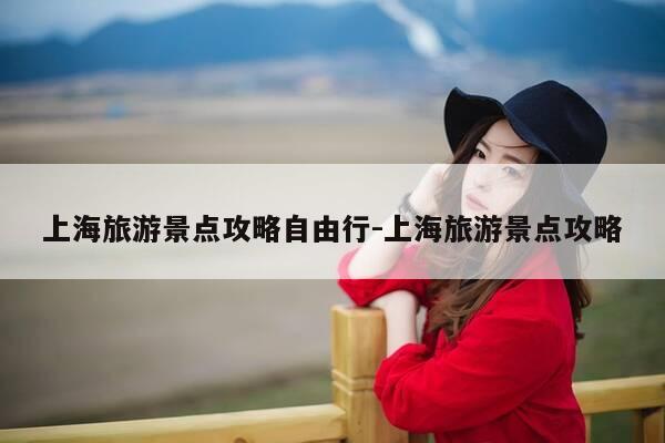 上海旅游景点攻略自由行-上海旅游景点攻略-第1张图片-优惠活动网 上海旅游景点攻略自由行-上海旅游景点攻略-第1张图片-优惠活动网