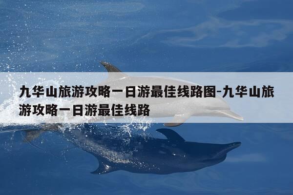 九华山旅游攻略一日游最佳线路图-九华山旅游攻略一日游最佳线路-第1张图片-优惠活动网 九华山旅游攻略一日游最佳线路图-九华山旅游攻略一日游最佳线路-第1张图片-优惠活动网