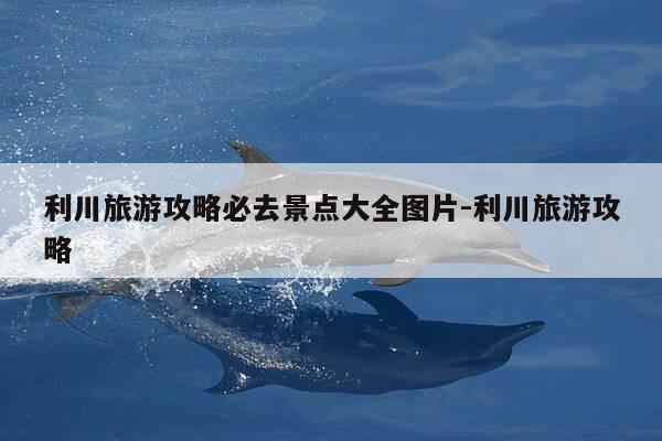 利川旅游攻略必去景点大全图片-利川旅游攻略-第1张图片-优惠活动网 利川旅游攻略必去景点大全图片-利川旅游攻略-第1张图片-优惠活动网
