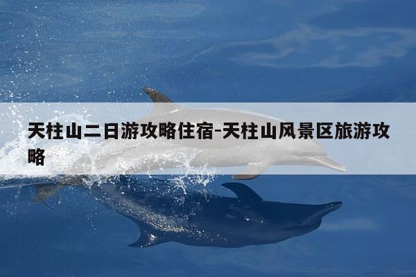 天柱山二日游攻略住宿-天柱山风景区旅游攻略-第1张图片-优惠活动网 天柱山二日游攻略住宿-天柱山风景区旅游攻略-第1张图片-优惠活动网