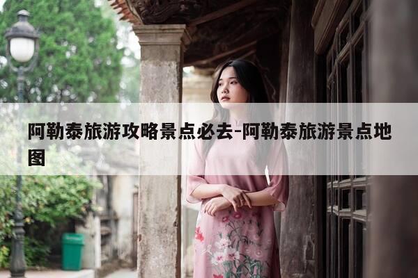 阿勒泰旅游攻略景点必去-阿勒泰旅游景点地图-第1张图片-优惠活动网 阿勒泰旅游攻略景点必去-阿勒泰旅游景点地图-第1张图片-优惠活动网
