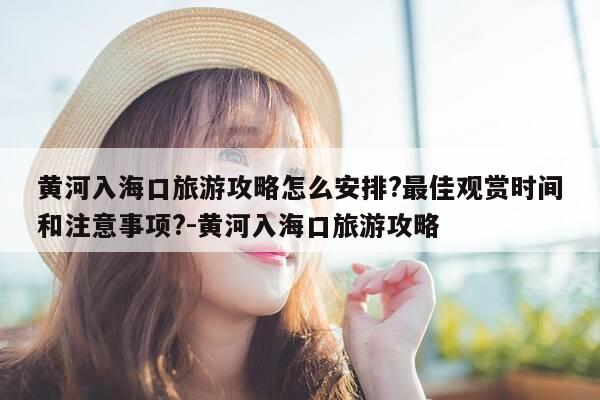 黄河入海口旅游攻略怎么安排?最佳观赏时间和注意事项?-黄河入海口旅游攻略-第1张图片-优惠活动网 黄河入海口旅游攻略怎么安排?最佳观赏时间和注意事项?-黄河入海口旅游攻略-第1张图片-优惠活动网