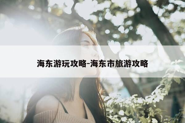 海东游玩攻略-海东市旅游攻略-第1张图片-优惠活动网 海东游玩攻略-海东市旅游攻略-第1张图片-优惠活动网