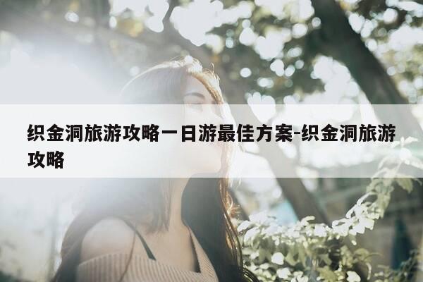 织金洞旅游攻略一日游最佳方案-织金洞旅游攻略-第1张图片-优惠活动网 织金洞旅游攻略一日游最佳方案-织金洞旅游攻略-第1张图片-优惠活动网