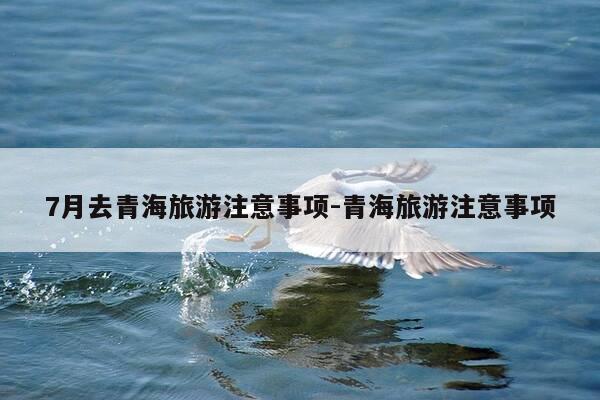 7月去青海旅游注意事项-青海旅游注意事项-第1张图片-优惠活动网