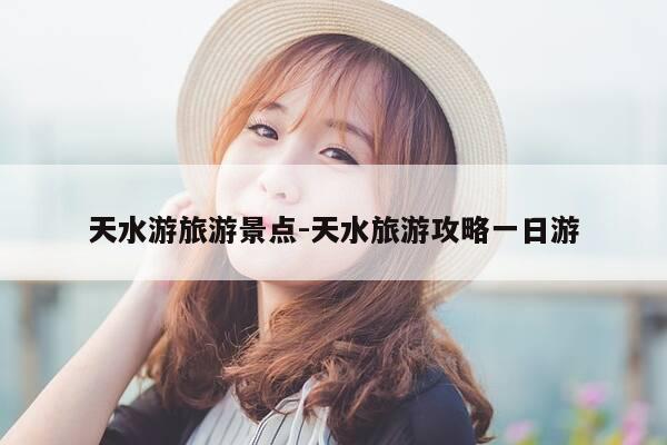 天水游旅游景点-天水旅游攻略一日游-第1张图片-优惠活动网 天水游旅游景点-天水旅游攻略一日游-第1张图片-优惠活动网