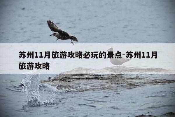 苏州11月旅游攻略必玩的景点-苏州11月旅游攻略-第1张图片-优惠活动网