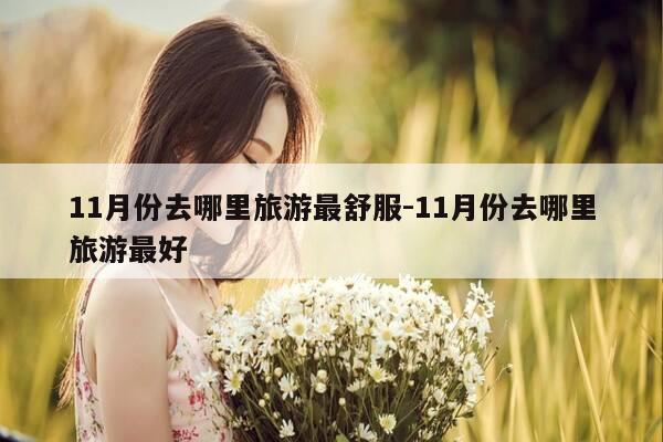 11月份去哪里旅游最舒服-11月份去哪里旅游最好-第1张图片-优惠活动网 11月份去哪里旅游最舒服-11月份去哪里旅游最好-第1张图片-优惠活动网