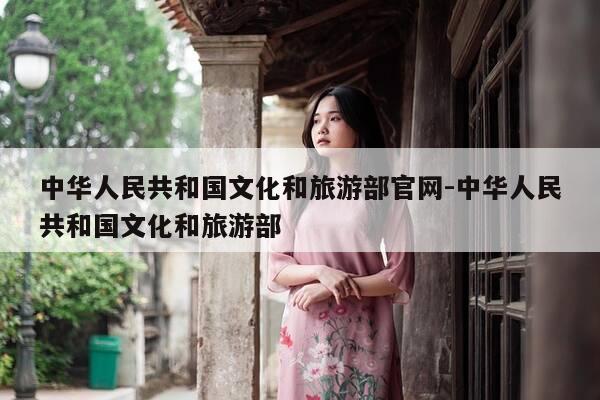 中华人民共和国文化和旅游部官网-中华人民共和国文化和旅游部-第1张图片-优惠活动网 中华人民共和国文化和旅游部官网-中华人民共和国文化和旅游部-第1张图片-优惠活动网