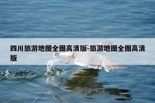 四川旅游地图全图高清版-旅游地图全图高清版-第1张图片-优惠活动网 四川旅游地图全图高清版-旅游地图全图高清版-第1张图片-优惠活动网