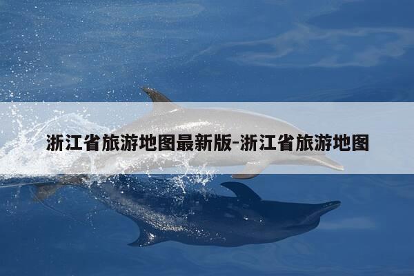 浙江省旅游地图最新版-浙江省旅游地图-第1张图片-优惠活动网 浙江省旅游地图最新版-浙江省旅游地图-第1张图片-优惠活动网