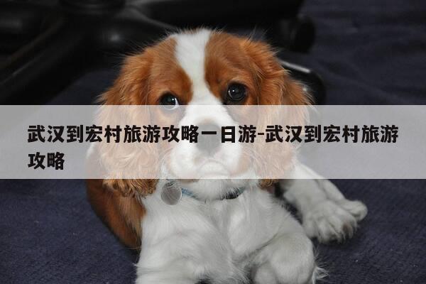 武汉到宏村旅游攻略一日游-武汉到宏村旅游攻略-第1张图片-优惠活动网 武汉到宏村旅游攻略一日游-武汉到宏村旅游攻略-第1张图片-优惠活动网