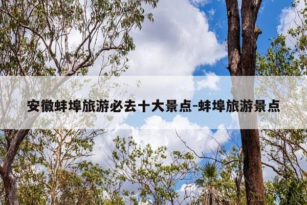 安徽蚌埠旅游必去十大景点-蚌埠旅游景点-第1张图片-优惠活动网
