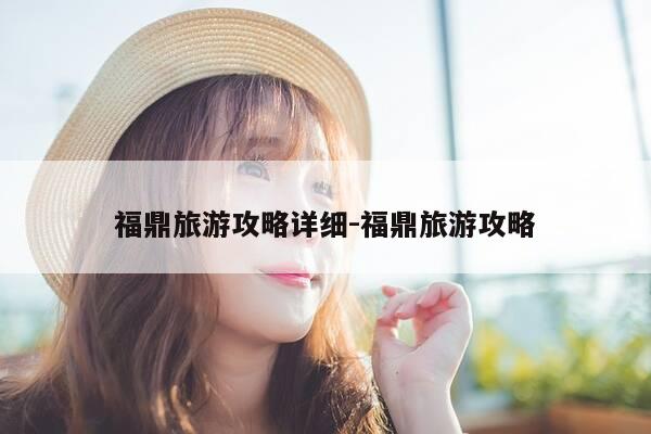 福鼎旅游攻略详细-福鼎旅游攻略-第1张图片-优惠活动网 福鼎旅游攻略详细-福鼎旅游攻略-第1张图片-优惠活动网