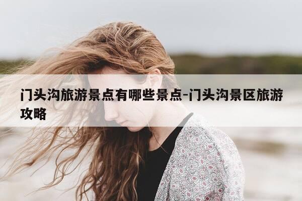 门头沟旅游景点有哪些景点-门头沟景区旅游攻略-第1张图片-优惠活动网 门头沟旅游景点有哪些景点-门头沟景区旅游攻略-第1张图片-优惠活动网