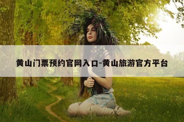 黄山门票预约官网入口-黄山旅游官方平台-第1张图片-优惠活动网