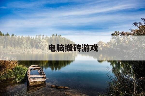 电脑搬砖游戏-电脑搬砖游戏赚钱的手游有哪些-第1张图片-优惠活动网